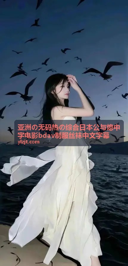 日本公与熄系列BDAV制服丝袜中字电影 - 制服丝袜·公与熄情感纠葛